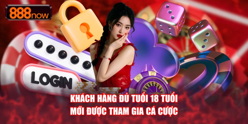 Khách hàng đủ tuổi 18 tuổi mới được tham gia cá cược