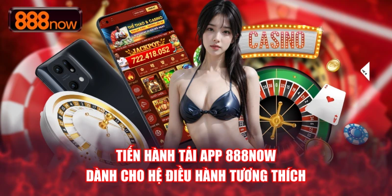Tiến hành tải app 888NOW dành cho hệ điều hành tương thích